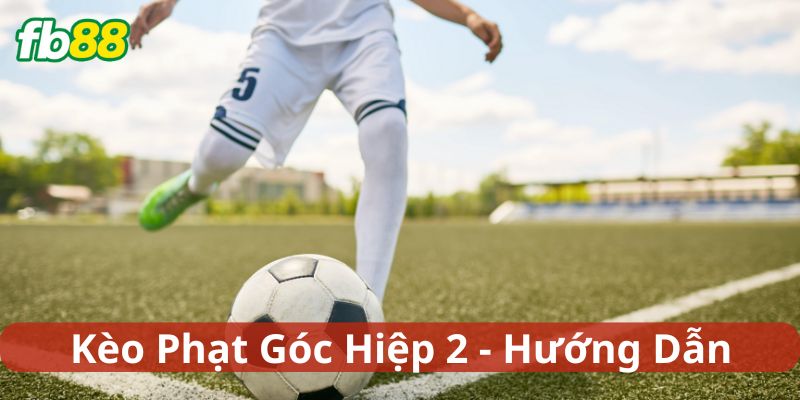 Hướng dẫn anh em chơi Kèo Phạt Góc Hiệp 2