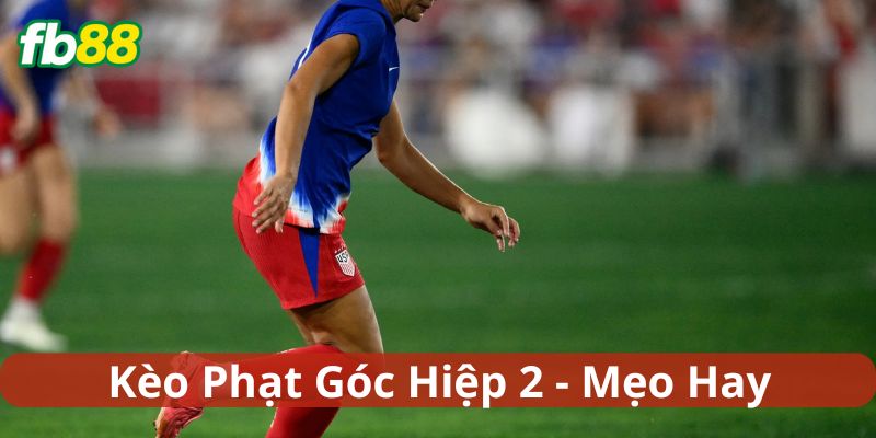 Tips hay khi chơi Kèo Phạt Góc Hiệp 2