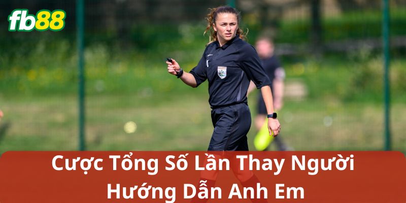 Hướng dẫn anh em chơi Cược Tổng Số Lần Thay Người nè!