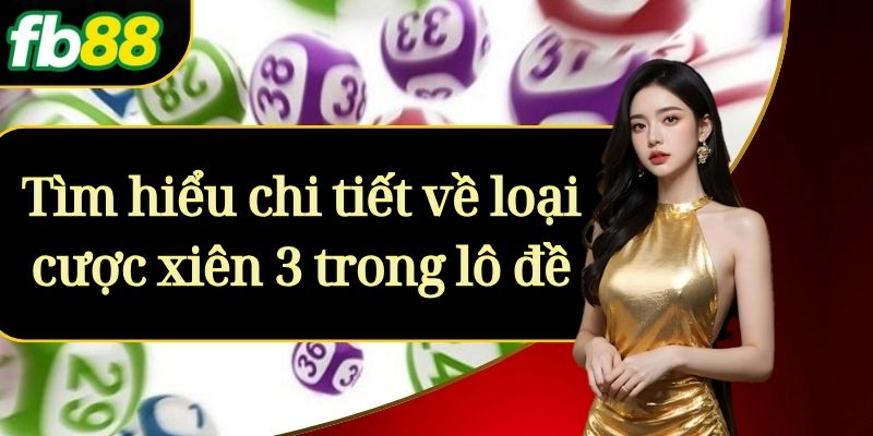 Tìm hiểu chi tiết về loại cược xiên 3 trong lô đề