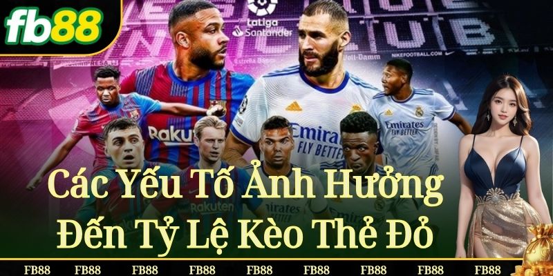 Các Yếu Tố Ảnh Hưởng Đến Tỷ Lệ Kèo Thẻ Đỏ