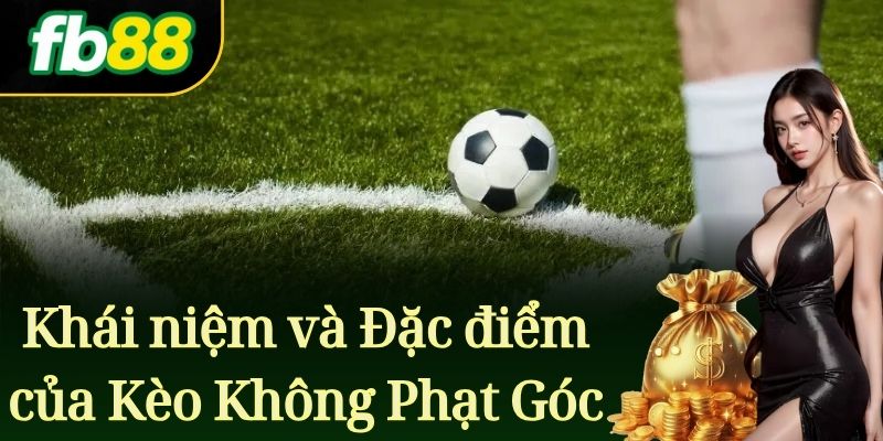 Khái Niệm Và Đặc Điểm Của Kèo Không Phạt Góc