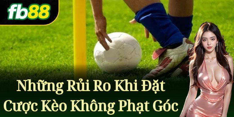Những Rủi Ro Khi Đặt Cược Kèo Không Phạt Góc