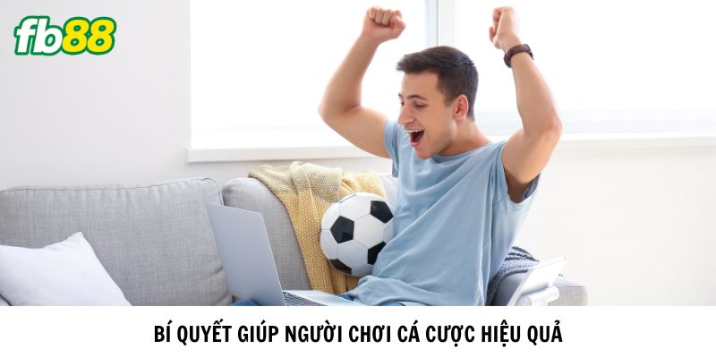 Bí quyết giúp người chơi cá cược hiệu quả
