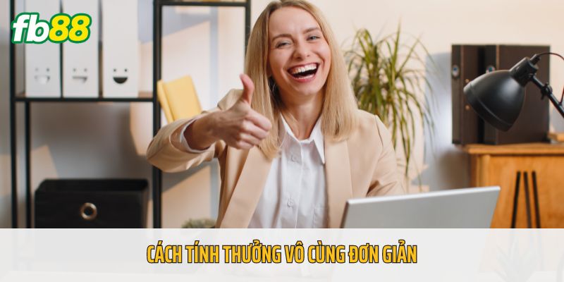 Cách tính thưởng vô cùng đơn giản