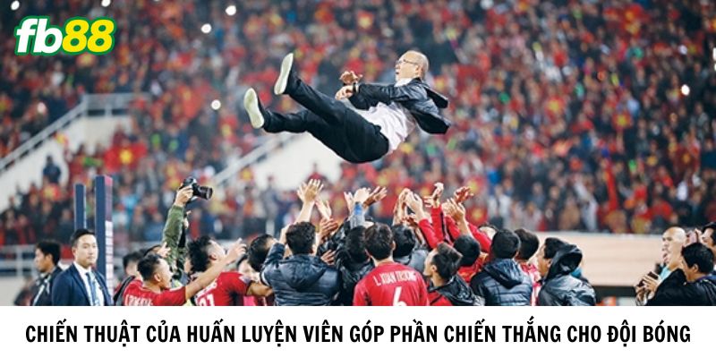 Chiến thuật của huấn luyện viên góp phần chiến thắng cho đội bóng