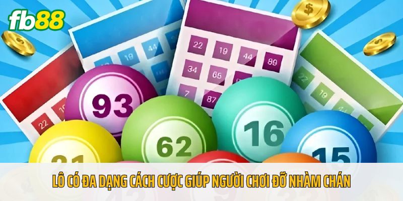 Lô có đa dạng cách cược giúp người chơi đỡ nhàm chán