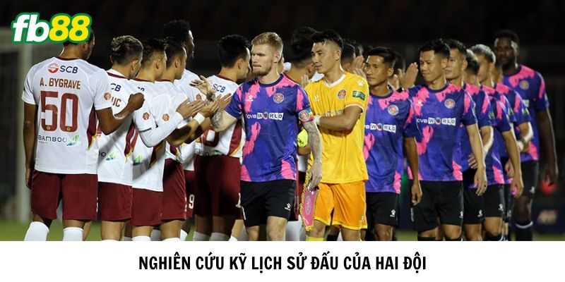 Nghiên cứu kỹ lịch sử đấu của hai đội