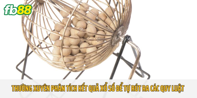 Thường xuyên phân tích kết quả xổ số để tự rút ra các quy luật