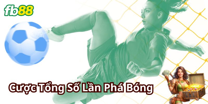 Hiểu rõ hơn về Cược Tổng Số Lần Phá Bóng