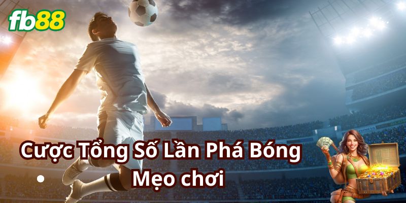 Mẹo chơi hay với Cược Tổng Số Lần Phá Bóng
