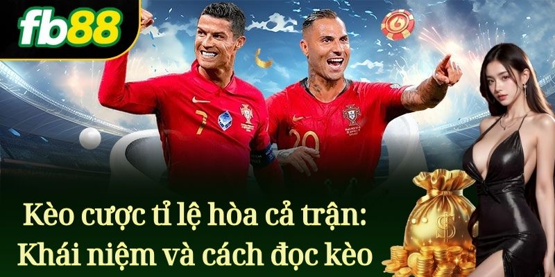 Kèo cược tỉ lệ hòa cả trận: Khái niệm và cách đọc kèo