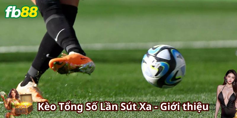 Giới thiệu Kèo Tổng Số Lần Sút Xa