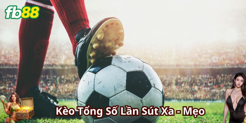 Chọn nhà cái uy tín để chơi Kèo Tổng Số Lần Sút Xa