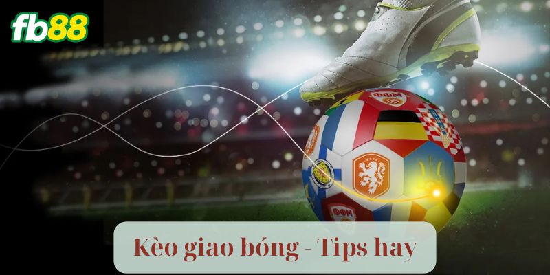 Tips hay nên có khi chơi kèo giao bóng fb88