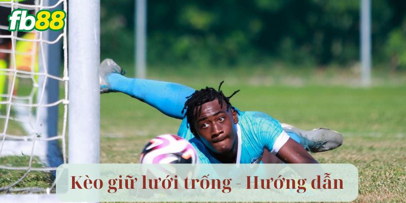 Chiến thuật phân tích Kèo Giữ Lưới Trống