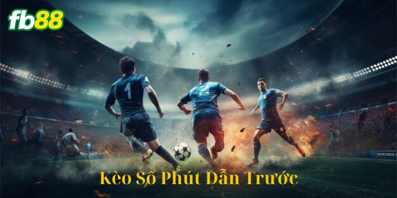 Kèo Số Phút Dẫn Trước Là Gì?