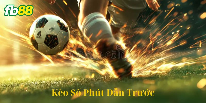 Ví Dụ Chiến Thuật Khi Chơi Kèo Số Phút Dẫn Trước