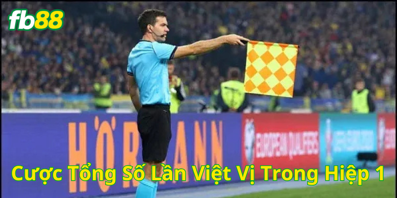 Cược Tổng Số Lần Việt Vị Trong Hiệp 1 rất hấp dẫn