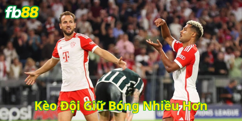 Kèo Đội Giữ Bóng Nhiều Hơn có gì đặc biệt