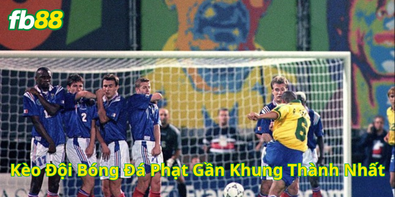 Lưu ý Kèo Đội Bóng Đá Phạt Gần Khung Thành Nhất