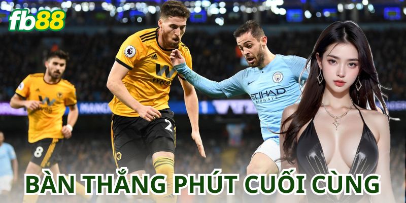Tại Sao Kèo Bàn Thắng Vào Phút Cuối Cùng Được Yêu Thích?