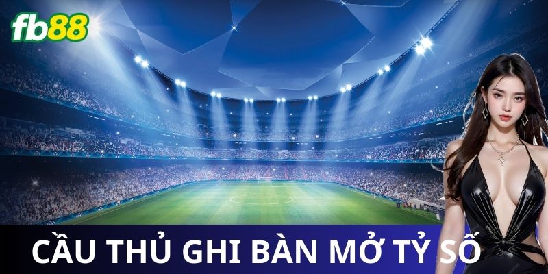 Kèo cầu thủ ghi bàn mở tỷ số là gì?