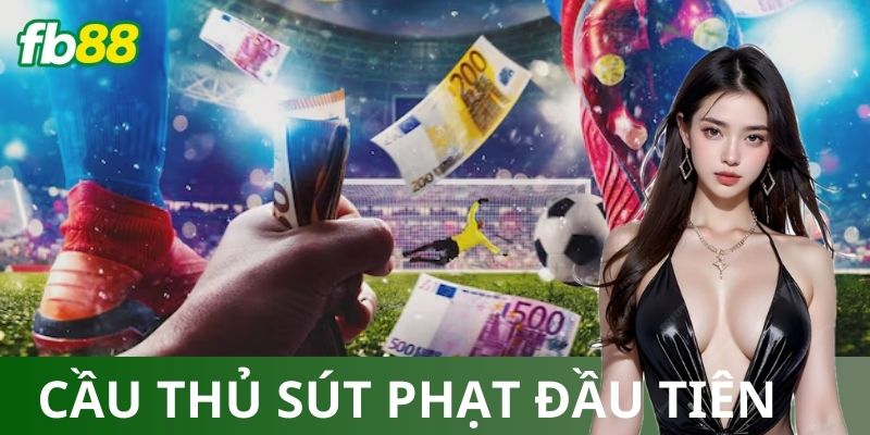 Cách thức đặt cược kèo cầu thủ sút phạt đầu tiên