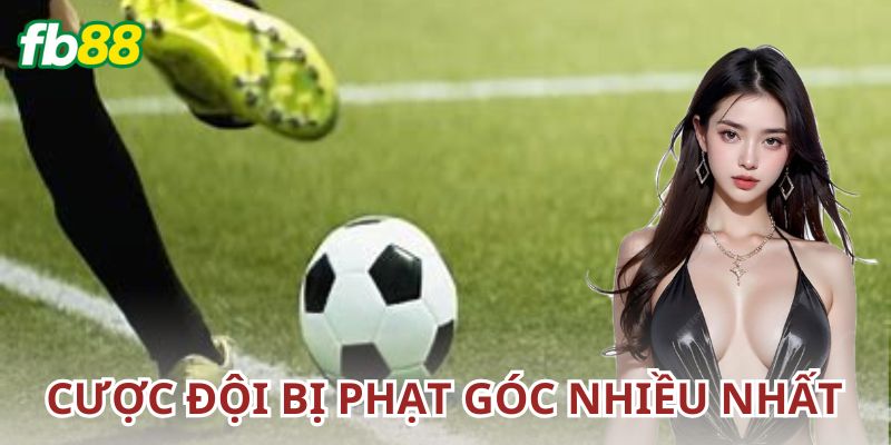 Kinh nghiệm chơi cược đội bị phạt góc nhiều nhất