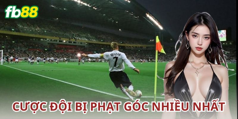 Cược đội bị phạt góc nhiều nhất là gì?