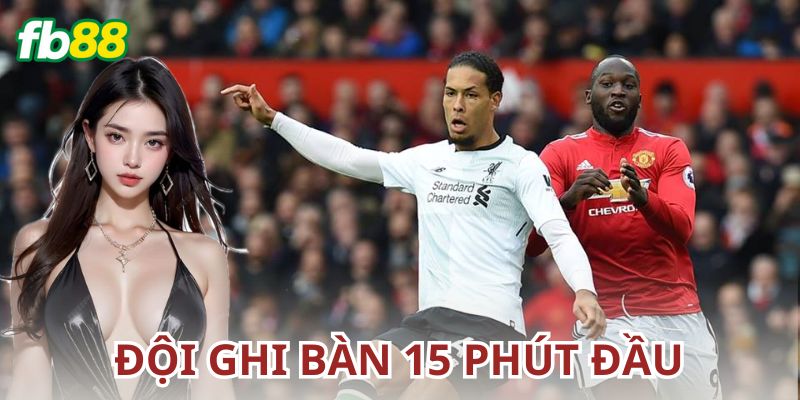 Kèo đội ghi bàn trong 15 phút đầu: Bí kíp và chiến thuật