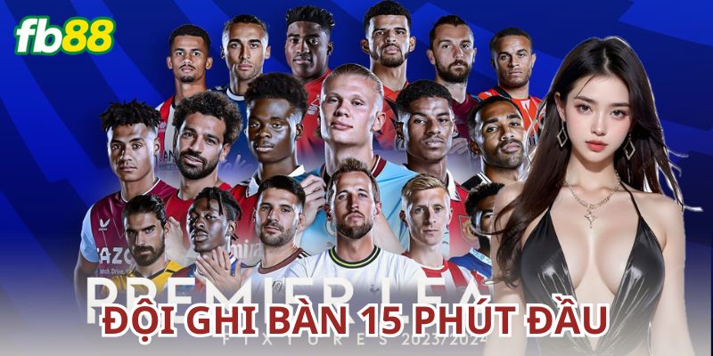 Chiến thuật chơi kèo đội ghi bàn trong 15 phút đầu