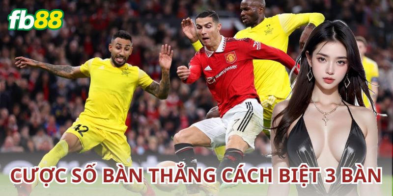 Ví dụ thực tế về cược số bàn thắng cách biệt 3 bàn