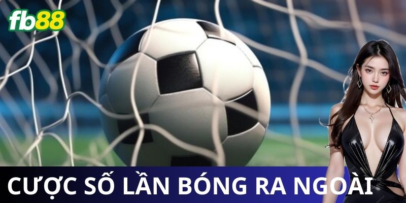 Cược tổng số lần bóng ra ngoài là gì?