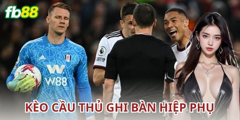 Kèo cầu thủ ghi bàn trong hiệp phụ là gì?