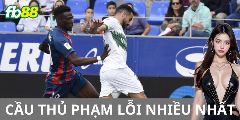 Kèo cầu thủ phạm lỗi nhiều nhất là gì?