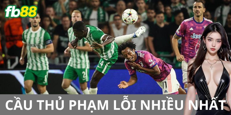 Những yếu tố quan trọng khi đặt kèo cầu thủ phạm lỗi nhiều nhất