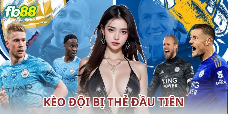 Kèo đội bị thẻ đầu tiên là gì?