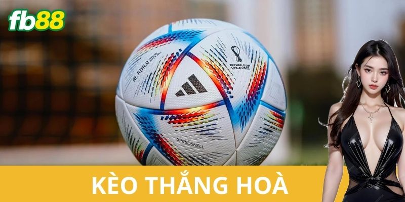Kèo thắng hòa là gì?