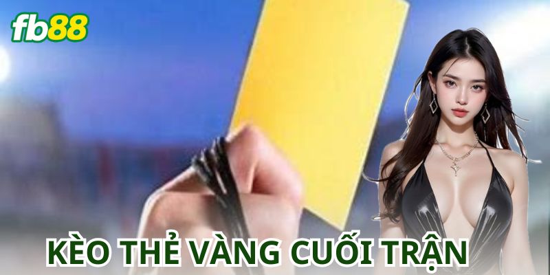 Lý Do Nên Chơi Kèo Thẻ Vàng Cuối Trận?