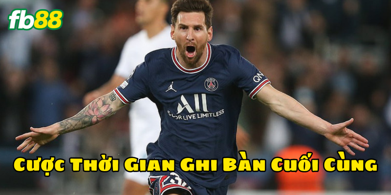 Cược Thời Gian Ghi Bàn Cuối Cùng là gì? 