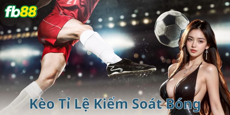 Vì sao kèo tỉ lệ kiểm soát bóng được yêu thích?