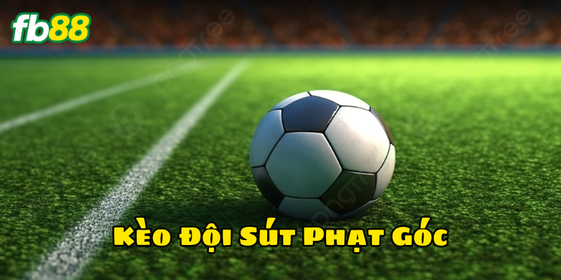 Kèo Đội Sút Phạt Góc là gì?