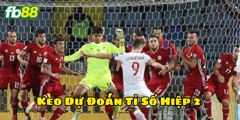 Kèo Dự Đoán Tỉ Số Hiệp 2 là gì?
