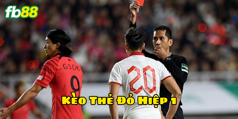 Kèo Thẻ Đỏ Hiệp 1 có gì nổi bật