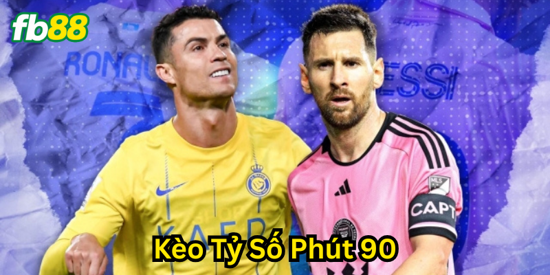 Kèo Tỷ Số Phút 90 là gì?