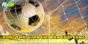 Lời khuyên khi tham gia Cược Thời Gian Ghi Bàn Cuối Cùng